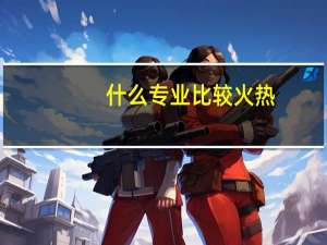 什么专业比较火热