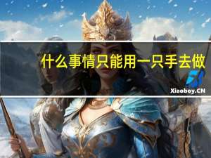 什么事情只能用一只手去做（什么事情只能用一只手去做）