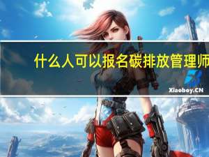 什么人可以报名碳排放管理师