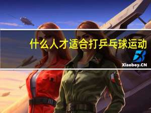 什么人才适合打乒乓球运动