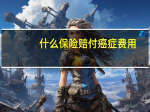 什么保险赔付癌症费用