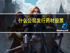 什么公司发行药材股票