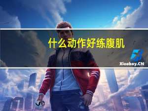 什么动作好练腹肌（什么动作练腹肌最有效）