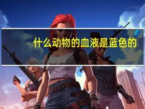 什么动物的血液是蓝色的
