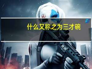 什么又称之为三才碗