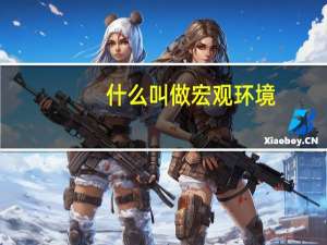 什么叫做宏观环境（宏观是什么 宏观环境是什么）