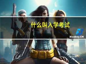 什么叫入学考试_