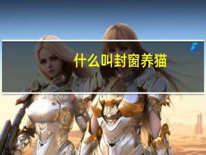 什么叫封窗养猫