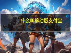 什么叫移动版支付宝