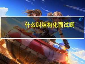 什么叫结构化面试啊