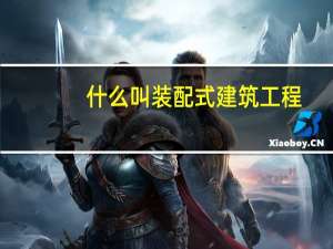什么叫装配式建筑工程（什么叫装配式建筑）
