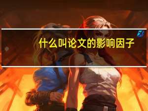 什么叫论文的影响因子（什么叫论文）