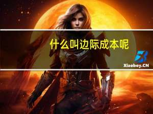 什么叫边际成本呢