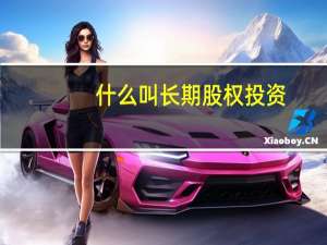 什么叫长期股权投资