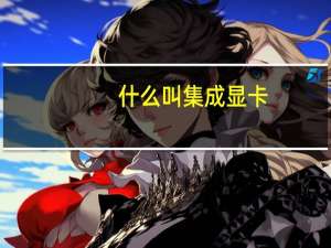 什么叫集成显卡