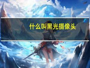 什么叫黑光摄像头