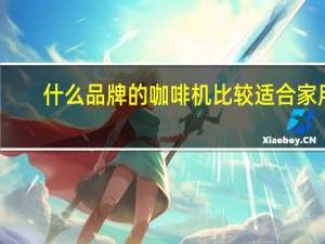 什么品牌的咖啡机比较适合家用