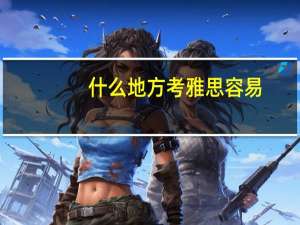 什么地方考雅思容易