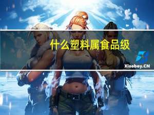 什么塑料属食品级（食品级塑料可分为哪些）