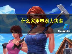 什么家用电器大功率