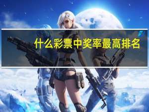 什么彩票中奖率最高排名（什么彩票中奖率最高）