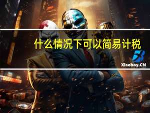 什么情况下可以简易计税