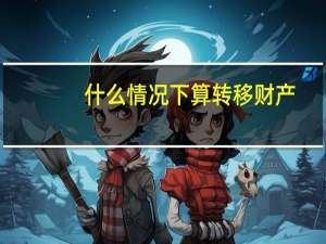 什么情况下算转移财产
