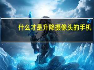 什么才是升降摄像头的手机