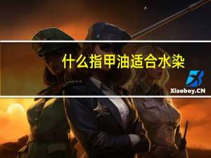 什么指甲油适合水染