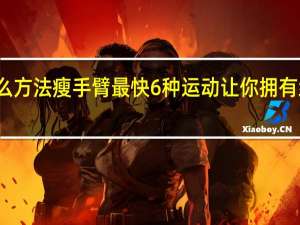 什么方法瘦手臂最快6种运动让你拥有纤细手臂