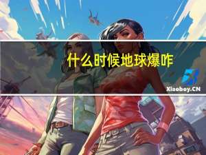 什么时候地球爆咋