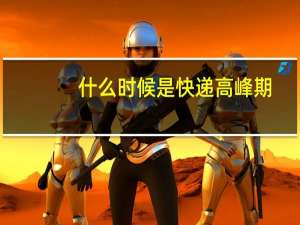 什么时候是快递高峰期