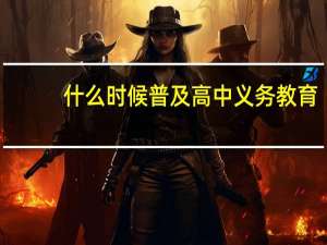 什么时候普及高中义务教育
