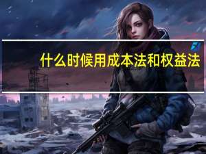 什么时候用成本法和权益法