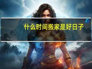 什么时间搬家是好日子