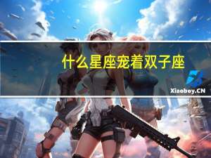 什么星座宠着双子座