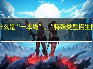 什么是“一本线”、“特殊类型招生控制线”