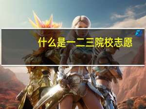 什么是一二三院校志愿