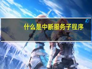 什么是中断服务子程序