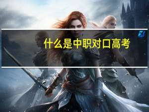 什么是中职对口高考
