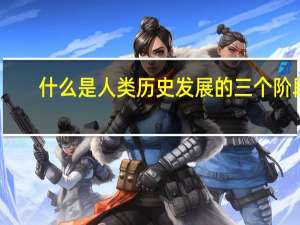 什么是人类历史发展的三个阶段