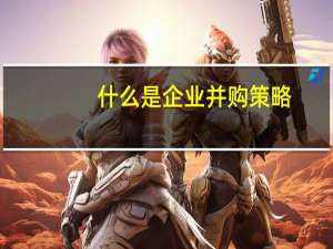 什么是企业并购策略