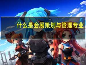 什么是会展策划与管理专业