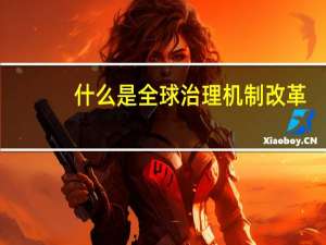 什么是全球治理机制改革