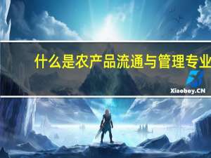 什么是农产品流通与管理专业
