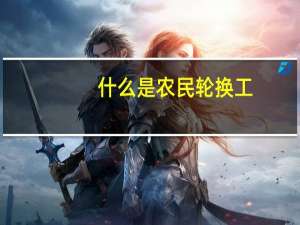 什么是农民轮换工