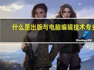 什么是出版与电脑编辑技术专业