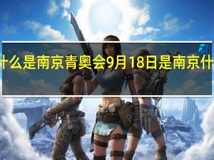 什么是南京青奥会 9月18日是南京什么日子
