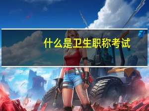 什么是卫生职称考试