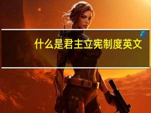 什么是君主立宪制度英文（什么是君主立宪制）